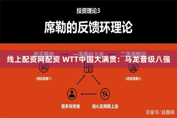 线上配资网配资 WTT中国大满贯：马龙晋级八强