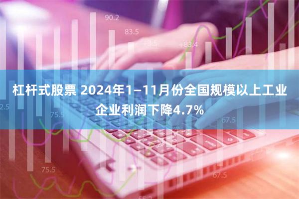 杠杆式股票 2024年1—11月份全国规模以上工业企业利润下降4.7%